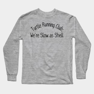 Turtle Running Club: We're Slow as Shell Long Sleeve T-Shirt